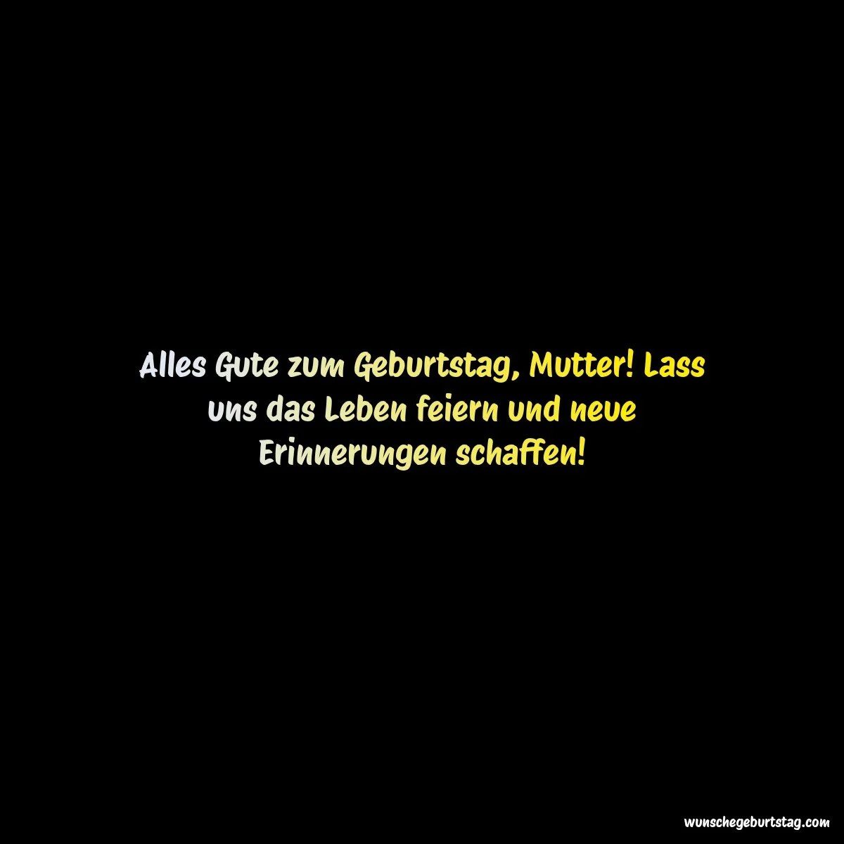 Alles Gute zum Geburtstag, Mutter! Lass uns das Leben feiern und neue Erinnerungen schaffen! - Geburtstagswünsche Mutter