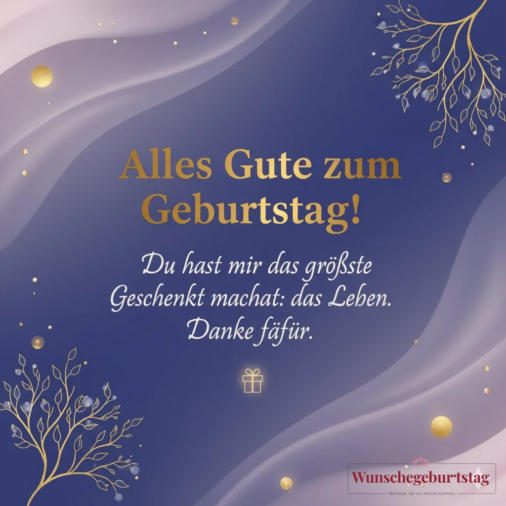 Alles Gute zum Geburtstag! Du hast mir das größte Geschenk gemacht: das Leben. Danke dafür. - Geburtstagswünsche Mutter