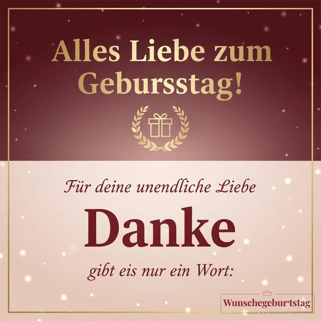 Alles Liebe zum Geburtstag! Für deine unendliche Liebe gibt es nur ein Wort: Danke.