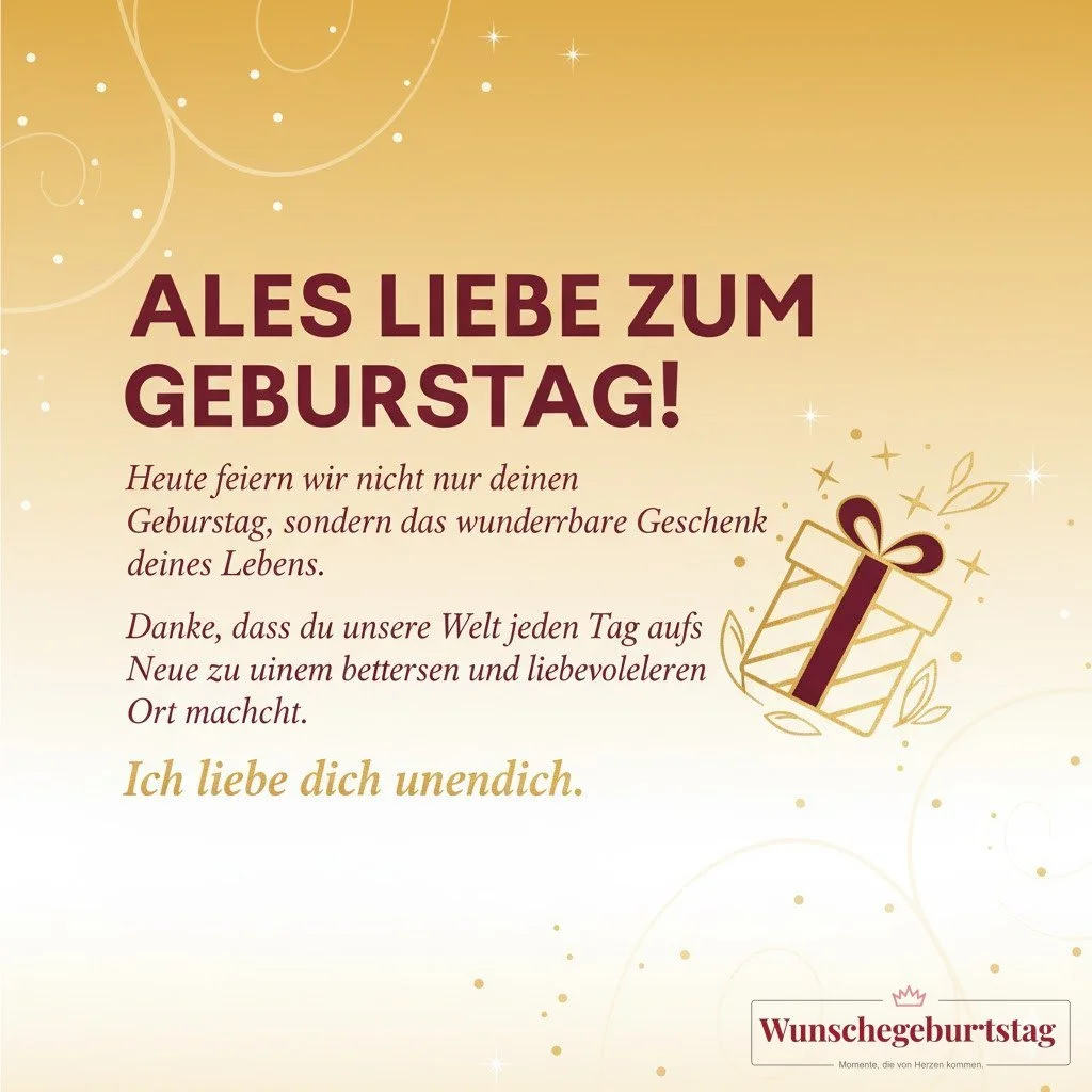 Alles Liebe zum Geburtstag! Heute feiern wir nicht nur deinen Geburtstag, sondern das wunderbare Geschenk deines Lebens. Danke, dass du unsere Welt jeden Tag aufs Neue zu einem besseren und liebevolleren Ort machst.