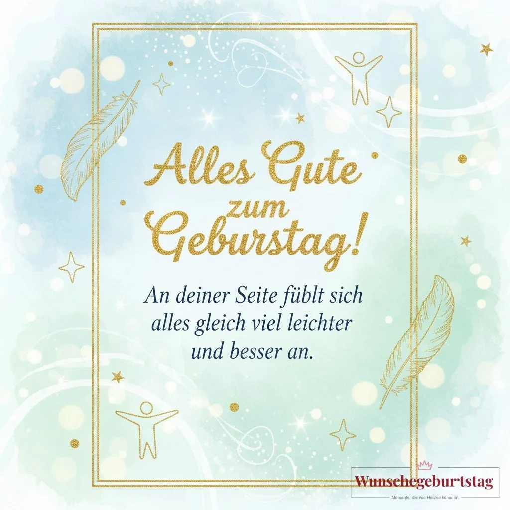 Alles Gute zum Geburtstag! An deiner Seite fühlt sich alles gleich viel leichter und besser an. - Geburtstagswünsche Mutter
