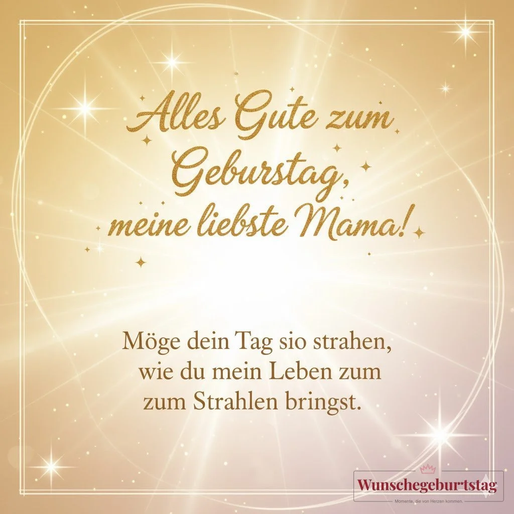 Alles Gute zum Geburtstag, meine liebste Mama! Möge dein Tag so strahlen, wie du mein Leben zum Stra - Geburtstagswünsche Mutter