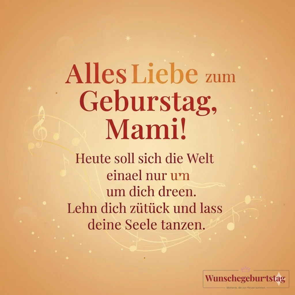 Alles Liebe zum Geburtstag, Mami! Heute soll sich die Welt einmal nur um dich drehen. Lehn dich zurü - Geburtstagswünsche Mutter