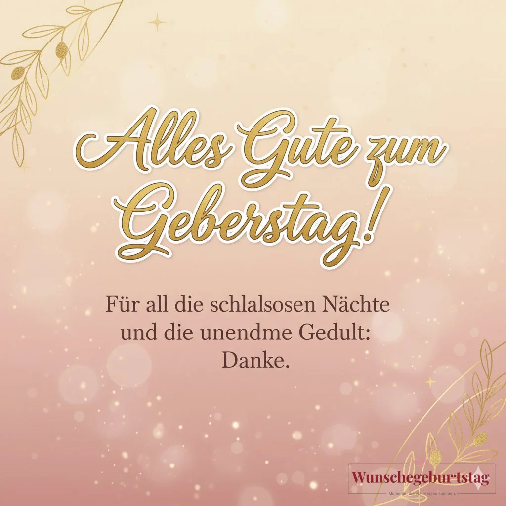 Alles Gute zum Geburtstag! Für all die schlaflosen Nächte und die unendliche Geduld: Danke.
