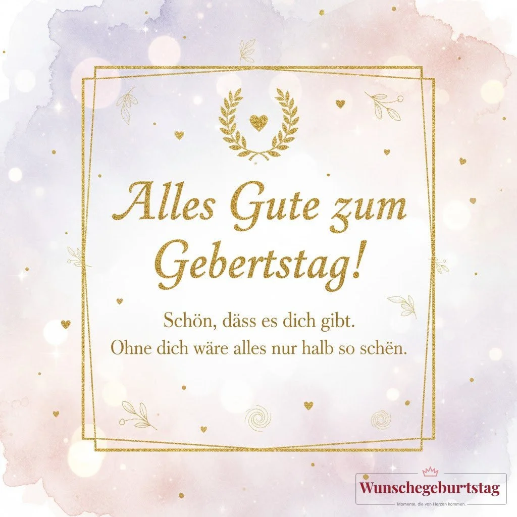 Alles Gute zum Geburtstag! Schön, dass es dich gibt. Ohne dich wäre alles nur halb so schön. - Geburtstagswünsche Mutter